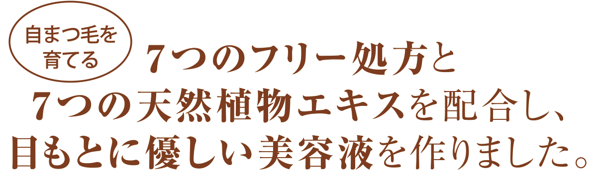 自まつ毛を育てる〜７つのフリー処方と７つの天然植物エキスを配合し、目もとに優しい美容液を作りました。