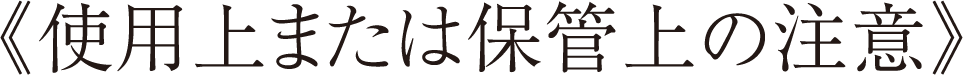 《使用上または保管上の注意》　